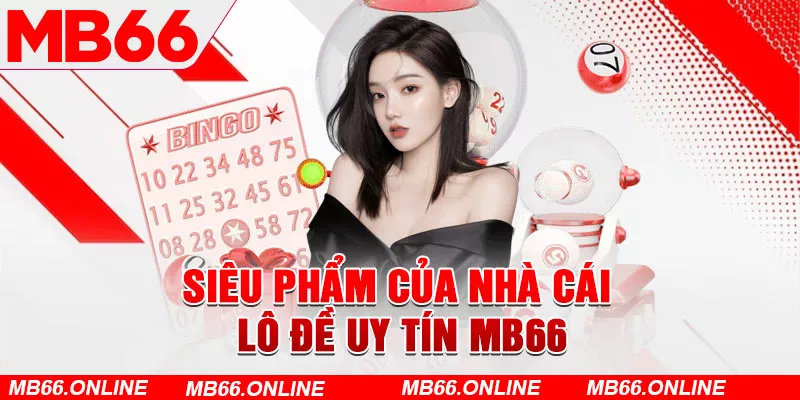 Siêu phẩm của nhà cái lô đề uy tín MB66