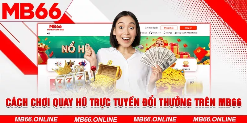 Cách chơi quay hũ trực tuyến đổi thưởng trên MB66