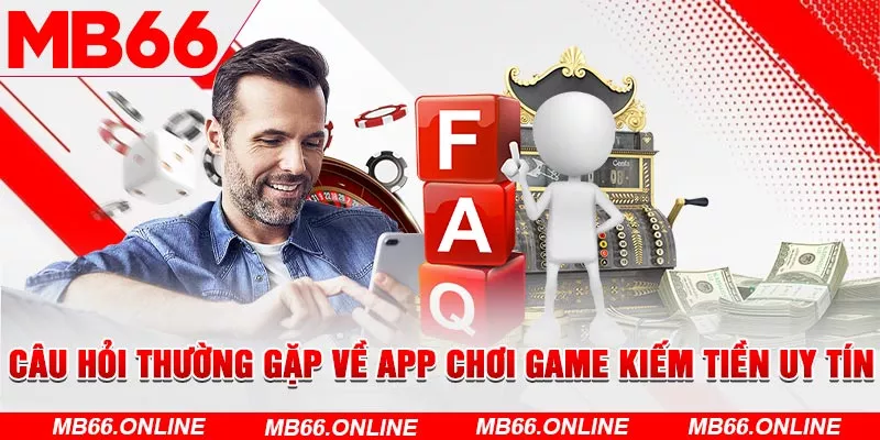 Câu hỏi thường gặp về app chơi game kiếm tiền uy tín