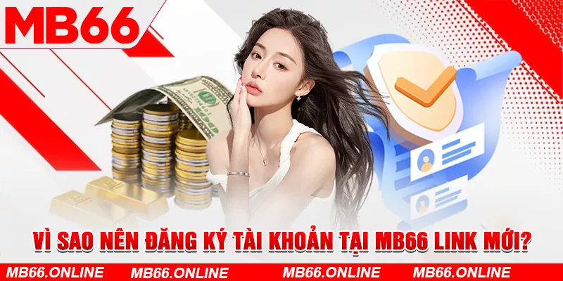  Vì sao nên đăng ký tài khoản tại MB66 link mới?