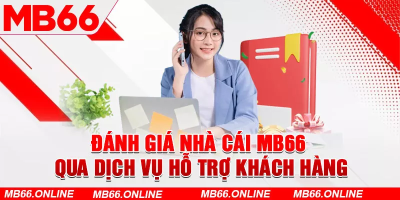 Đánh giá nhà cái MB66 qua dịch vụ hỗ trợ khách hàng