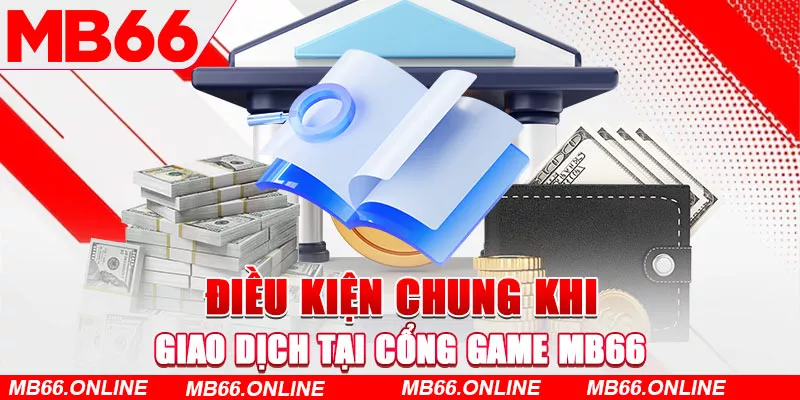  Điều kiện chung khi giao dịch tại cổng game MB66