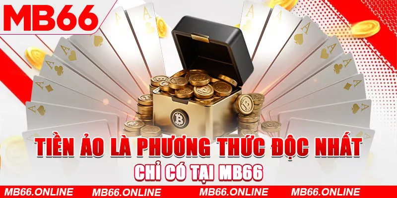 Tiền ảo là phương thức độc nhất chỉ có tại MB66