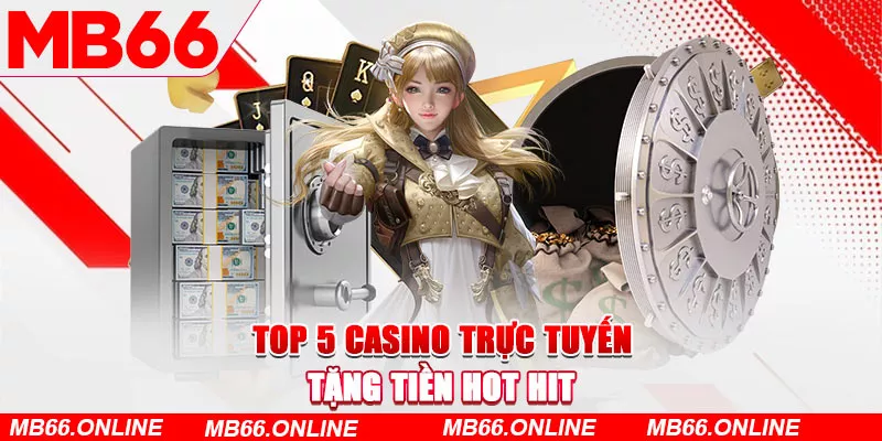 Top 5 casino trực tuyến tặng tiền hot hit