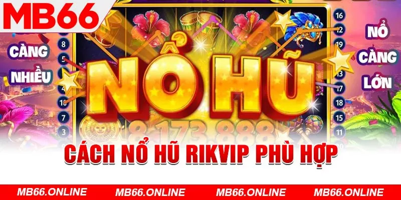 Cách nổ hũ Rikvip phù hợp