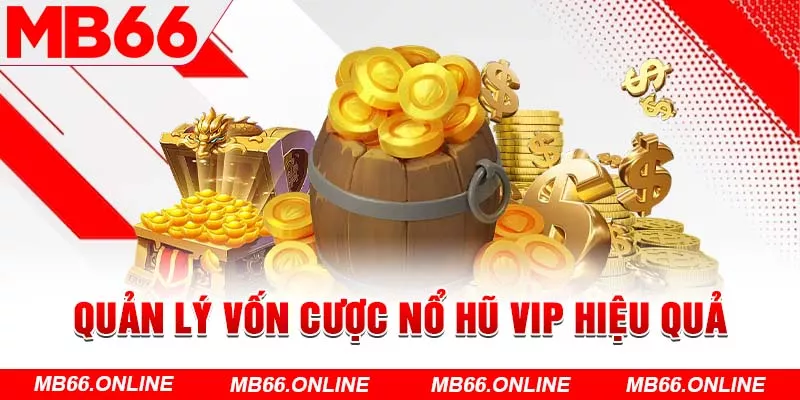  Quản lý vốn cược nổ hũ Vip hiệu quả