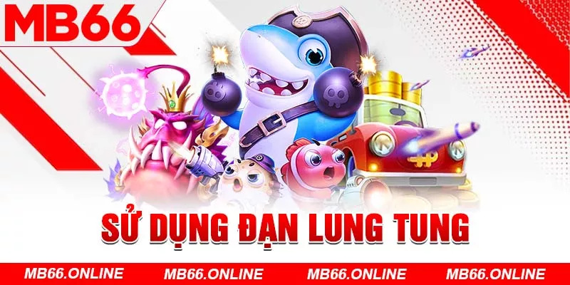 Sử dụng đạn lung tung