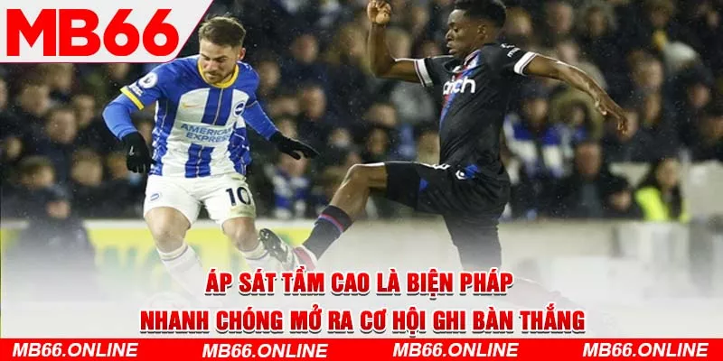  Áp sát tầm cao là biện pháp nhanh chóng mở ra cơ hội ghi bàn thắng