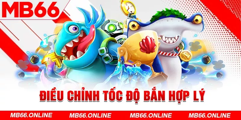  Điều chỉnh tốc độ bắn hợp lý