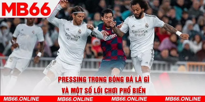 Pressing trong bóng đá là gì và một số lối chơi phổ biến