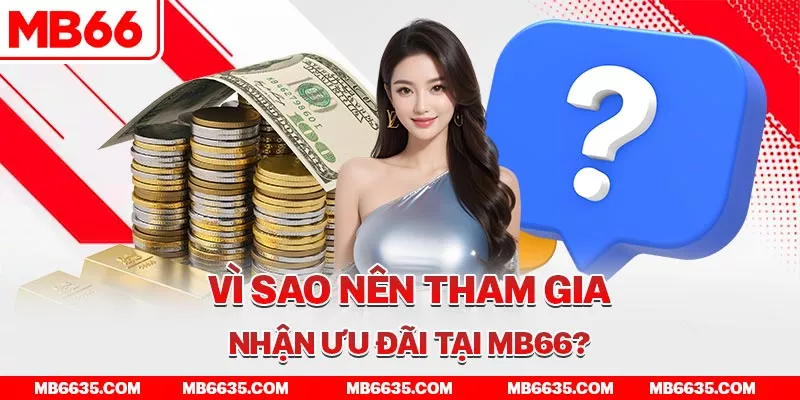 5-vi-sao-nen-tham-gia-nhan-uu-dai-tai-mb66-