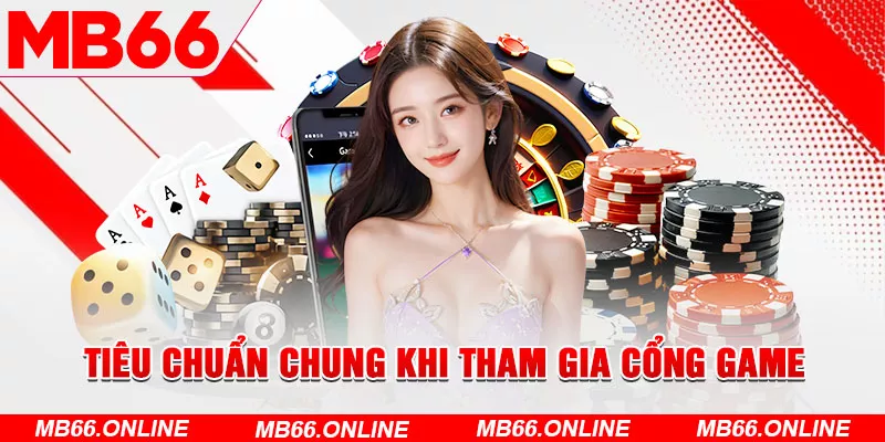 3-tieu-chuan-chung-khi-tham-gia-cong-game