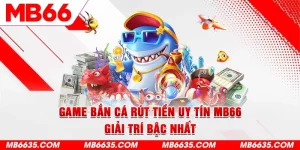 1-game-ban-ca-rut-tien-uy-tin-mb66-giai-tri-bac-nhat (1)