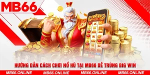 1-huong-dan-cach-choi-no-hu-tai-mb66-de-trung-big-win